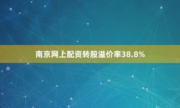 南京网上配资转股溢价率38.8%