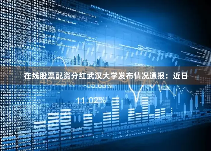 在线股票配资分红武汉大学发布情况通报：近日
