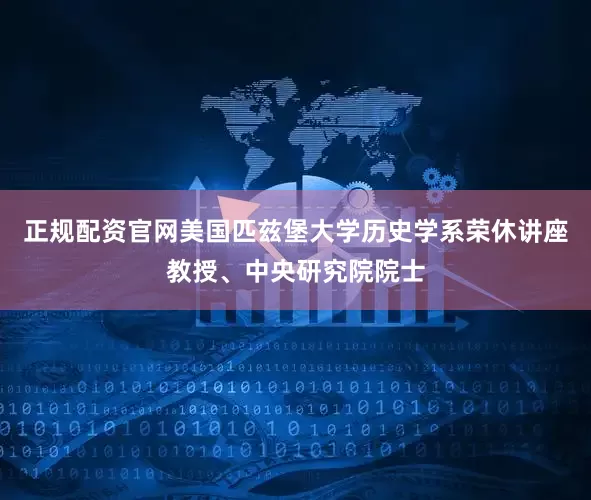 正规配资官网美国匹兹堡大学历史学系荣休讲座教授、中央研究院院士