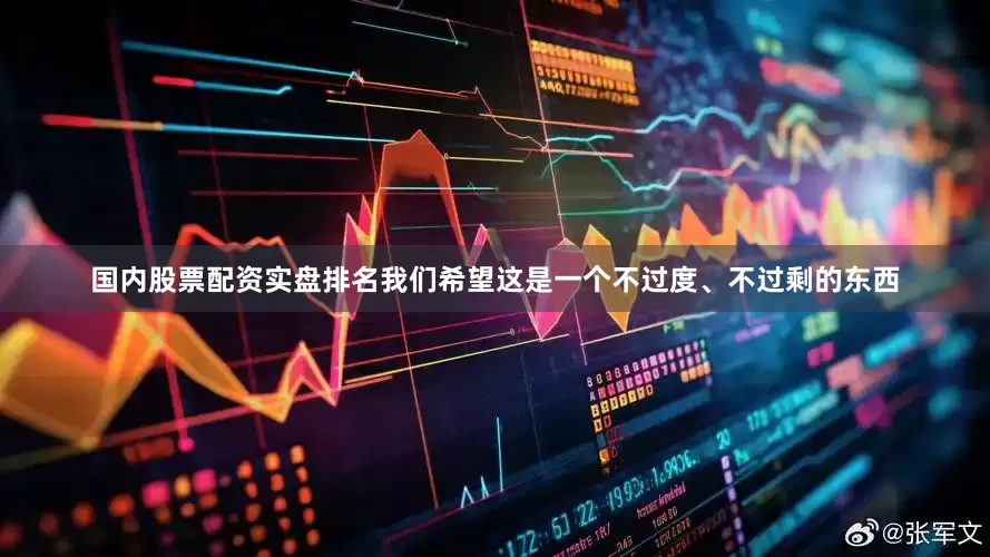 国内股票配资实盘排名我们希望这是一个不过度、不过剩的东西