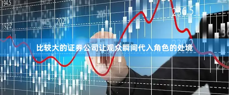 比较大的证券公司让观众瞬间代入角色的处境