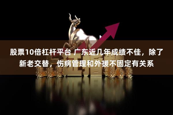 股票10倍杠杆平台 广东近几年成绩不佳，除了新老交替，伤病管理和外援不固定有关系